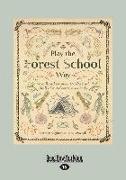 Play the Forest School Way: Woodland Games, Crafts and Skills for Adventurous Kids (Large Print 16pt)