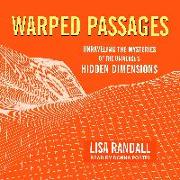 Warped Passages: Unraveling the Mysteries of the Universe's Hidden Dimensions