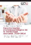 Caracterización anatomopatológica de la mortalidad neonatal. 2010-2014