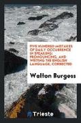 Five Hundred Mistakes of Daily Occurrence in Speaking: Pronouncing, and Writing the English Language, Corrected