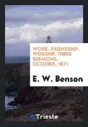 Work. Friendship. Worship. Three Sermons, October, 1871