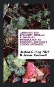 Arithmetic for Beginners: Being an Elementary Introduction to Cornwell and Fitch's School Arithmetic