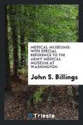 Medical Museums: With Special Reference to the Army Medical Museum at Washington. the President