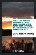 The Stage: Address Delivered by Mrs. Henry Irving at the Perry Barr Inctitute, Near Birmingham on March 6th, 1878