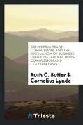 The Federal Trade Commission: And the Regulation of Business Under the Federal Trade Commission and Clayton Laws