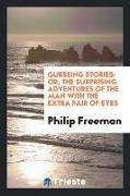 Guessing Stories: Or, the Surprising Adventures of the Man with the Extra Pair of Eyes