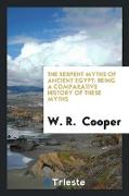 The Serpent Myths of Ancient Egypt: Being a Comparative History of These Myths, Compiled from