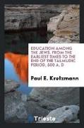 Education Among the Jews from the Earliest Times to the End of the Talmudic Period, 500 A.D