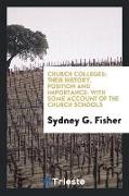 Church Colleges, Their History, Position and Importance: With Some Account of the Church Schools