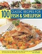 100 Classic Recipes for Fish & Shellfish: Fabulous Ways to Prepare and Cook Fresh Seafood, Shown in More Than 300 Step-By-Step Mouthwatering Photograp