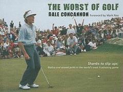 The Worst of Golf: Shanks to Slip Ups: Malice and Missed Putts in the World's Most Frustrating Game