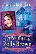 The Trouble with Polly Brown: The Polly Brown Trilogy, Book Two
