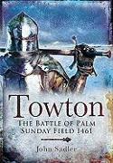 Towton: The Battle of Palmsunday Field 1461