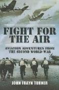 Fight for the Air: Aviation Adventures from the Second World War