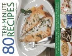80 Ten-Minute Recipes: Delicious Ideas for Dishes That Can Be Ready to Eat in Under 10 Minutes, All Shown Step by Step in Over 330 Photograph