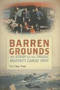 Barren Grounds: The Story of the Tragic Moffatt Canoe Trip