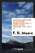 Mistress Haselwode, a Tale of the Reformation Oak. a Novel in Two Volumes. Vol. I. Pp. 1-117