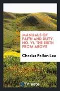 Manuals of Faith and Duty. No. VI. the Birth from Above