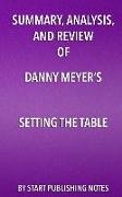 Summary, Analysis, and Review of Danny Meyer's Setting the Table: The Transforming Power of Hospitality in Business
