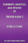 Summary, Analysis, and Review of Trevor Noah's Born a Crime: Stories from a South African Childhood