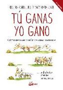 Tú ganas, yo gano : cómo resolver conflictos creativamente-- y disfrutar con las soluciones