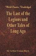 The Last of the Legions and Other Tales of Long Ago (World Classics, Unabridged)