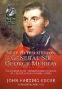 Next to Wellington: General Sir George Murray: The Story of a Scottish Soldier and Statesman, Wellington's Quartermaster General