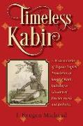 Timeless Kabir: A Modernization of Tagore's English Translation of Songs of Kabir, Including a Glossary of Foreign Words and Endnotes