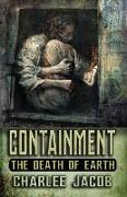 Containment: The Death of Earth: A Novel and Grimoire