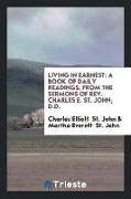 Living in Earnest: A Book of Daily Readings, from the Sermons of Rev. Charles E. St. John, D.D