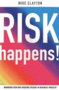 Risk Happens!: Managing Risk and Avoiding Failure in Business Projects