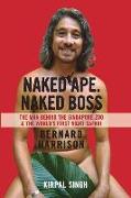 Naked Ape. Naked Boss: Bernard Harrison: The Man Behind the Singapore Zoo and the World's First Night Safari