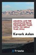 Armenia and the Armenians from the Earliest Times Until the Great War (1914)