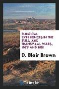 Surgical Experiences in the Zulu and Transvaal Wars, 1879 and 1881