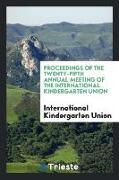 Proceedings of the Twenty-Fifth Annual Meeting of the International Kindergarten Union