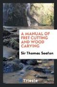 A Manual of Fret Cutting and Wood Carving