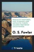 Sexuality Restored, and Warning and Advice to Youth Against Perverted Amativeness: Including Its