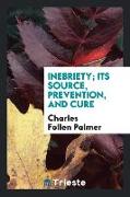 Inebriety, Its Source, Prevention, and Cure