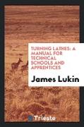 Turning Lathes: A Manual for Technical Schools and Apprentices: A Guide to