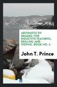 Arithmetic by Grades: For Inductive Teaching, Drilling and Testing. Book No. 4