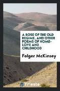A Rose of the Old Regime, and Other Poems of Home-Love and Childhood