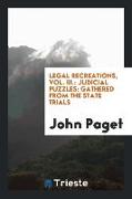 Legal Recreations, Vol. III.: Judicial Puzzles: Gathered from the State Trials