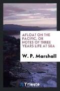 Afloat on the Pacific, or Notes of Three Years Life at Sea