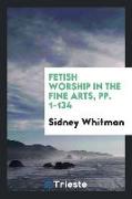 Fetish Worship in the Fine Arts, Pp. 1-134