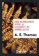 Her Husband's Wife: A Comedy in Three Acts