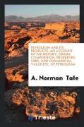 Petroleum and Its Products: An Accoumt of the Properties, Uses, and Commercial Value Etc., of