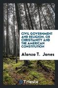 Civil Government and Religion: Or Christianity and the American Constitution