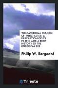 The Cathedral Church of Winchester: A Description of Its Fabric and a Brief History of the Episcopal See