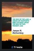 The End of the Age: A Series of Prophetic Bible Studies Upon the End of This