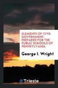 Elements of Civil Government: Prepared for the Public Schools of Pennsylvania